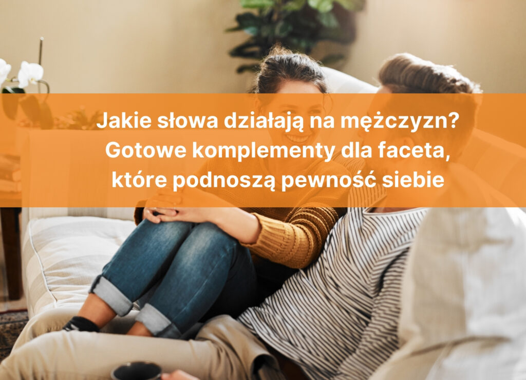 Jakie slowa dzialaja na mezczyzn Gotowe komplementy dla faceta ktore podnosza pewnosc siebie 1